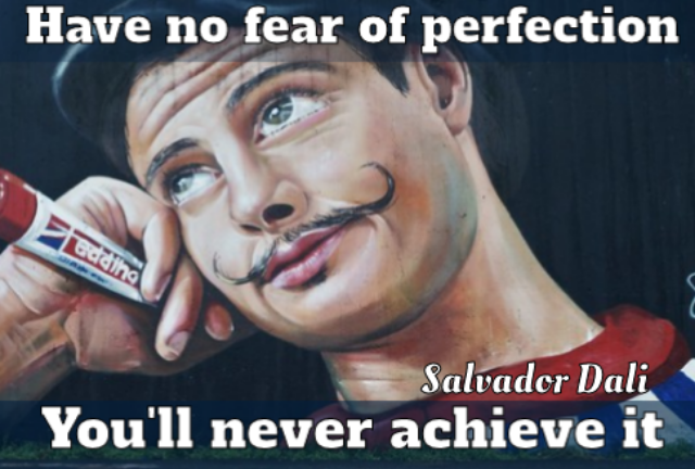Salvador Dali with caption 'have no fear of perfection,
                  you'll never achieve it