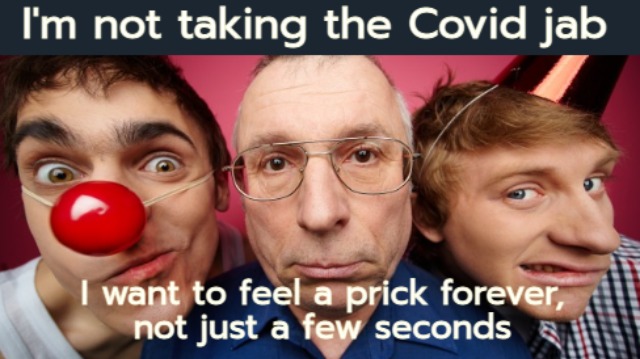 Anti anti-Covid vaccine meme featuring three stupid looking people, with the caption: 'I'm not taking the covid jab. I want to feel a prick forever, not just for a few seconds'