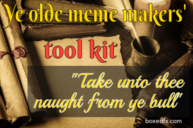 Parchment, quill, and ink bottle. The caption says: 'Ye olde meme nakers toolkit. Take unto thee naught from ye bull'