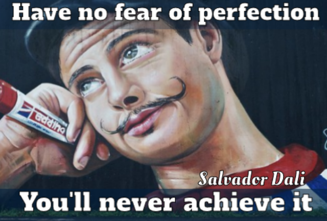 Salvador Dali with caption 'have no fear of perfection,
                    you'll never achieve it