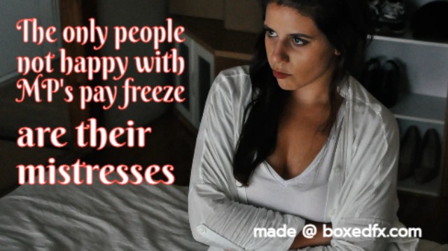 Funny UK political meme with the caption: 'The only people not happy with the politicians pay freeze are their mistresses'