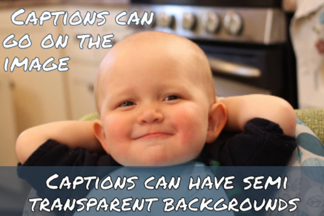 Example meme showing positioning of captions, with one caption having semi transparent background. The captoins read: 'Captions can go on the images.' and 'Captions can have semi transparent background.'
