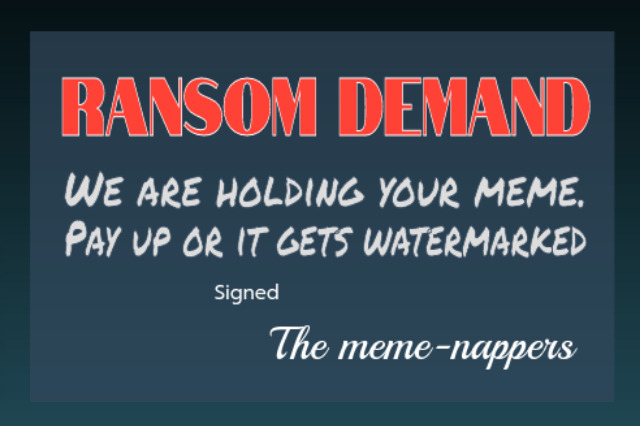 Dark blue background meme with the caption: RANSOM DEMAND. We are holding your meme, pay up or it gets watermarked, signed the meme-nappers